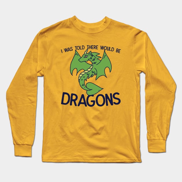 I was told there would be DRAGONS Long Sleeve T-Shirt by bubbsnugg